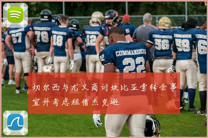 切尔西与尤文商讨坎比亚索转会事宜并考虑租借杰克逊